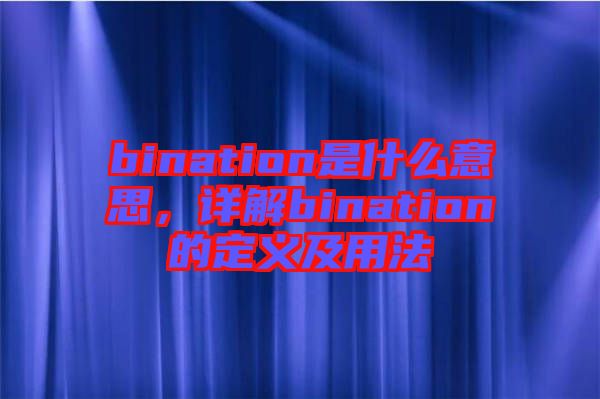 bination是什么意思，詳解bination的定義及用法