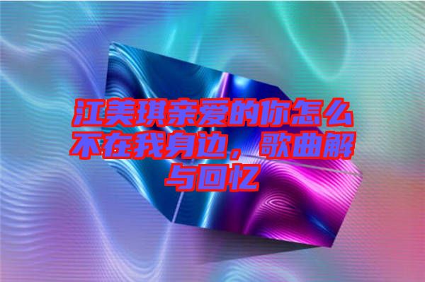 江美琪親愛的你怎么不在我身邊，歌曲解與回憶