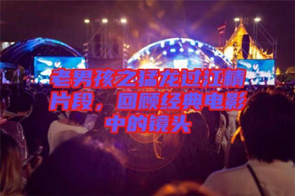 老男孩之猛龍過江精片段，回顧經(jīng)典電影中的鏡頭