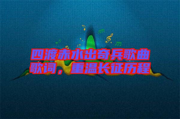 四渡赤水出奇兵歌曲歌詞，重溫長征歷程