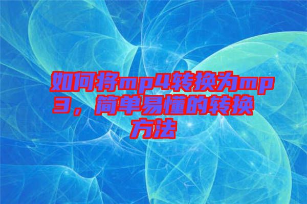 如何將mp4轉(zhuǎn)換為mp3，簡(jiǎn)單易懂的轉(zhuǎn)換方法