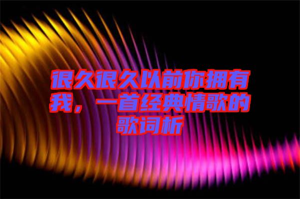 很久很久以前你擁有我，一首經(jīng)典情歌的歌詞析