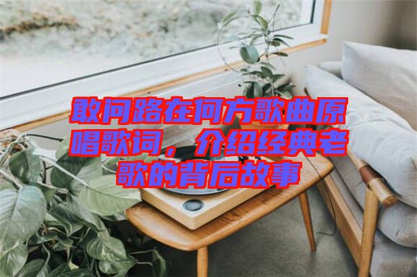 敢問路在何方歌曲原唱歌詞，介紹經(jīng)典老歌的背后故事