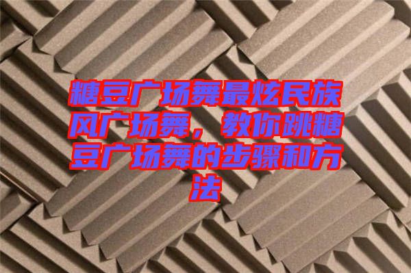 糖豆廣場舞最炫民族風廣場舞，教你跳糖豆廣場舞的步驟和方法