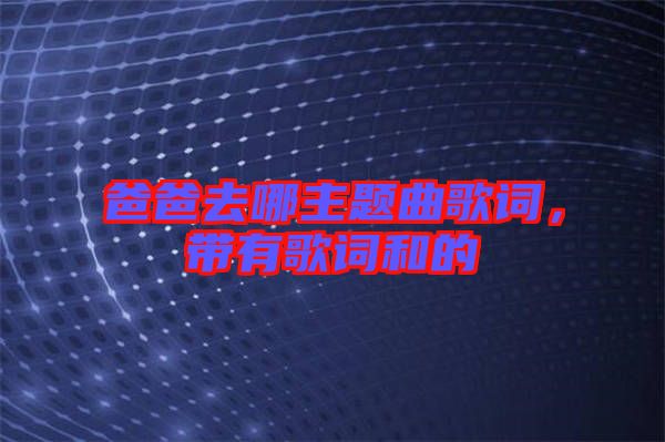 爸爸去哪主題曲歌詞，帶有歌詞和的