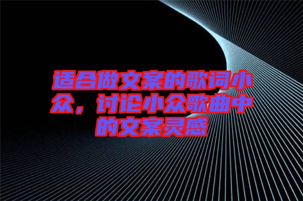 適合做文案的歌詞小眾，討論小眾歌曲中的文案靈感