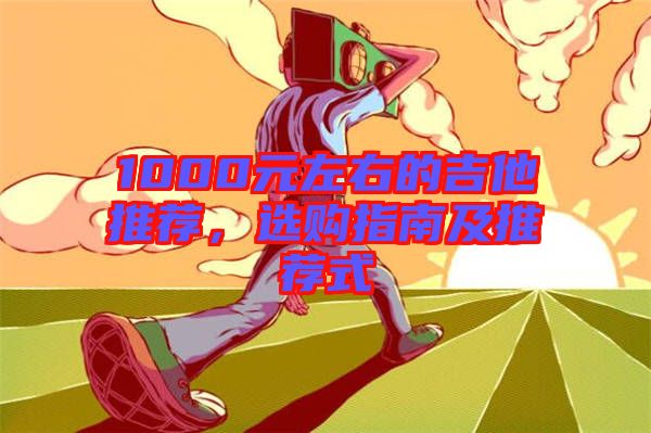 1000元左右的吉他推薦，選購(gòu)指南及推薦式