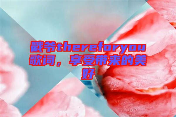 戳爺thereforyou歌詞，享受帶來(lái)的美好