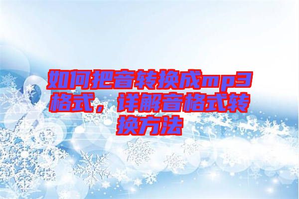 如何把音轉(zhuǎn)換成mp3格式，詳解音格式轉(zhuǎn)換方法