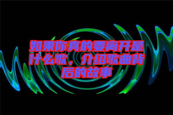 如果你真的要離開是什么歌，介紹歌曲背后的故事