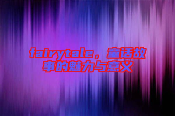 fairytale，童話故事的魅力與意義