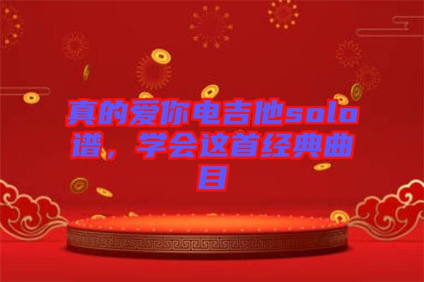 真的愛你電吉他solo譜，學會這首經(jīng)典曲目