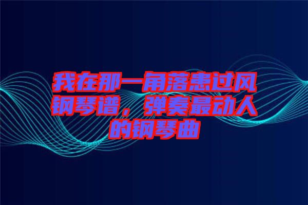 我在那一角落患過(guò)風(fēng)鋼琴譜，彈奏最動(dòng)人的鋼琴曲