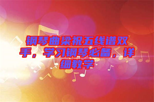 鋼琴曲梁祝五線譜雙手，學(xué)習(xí)鋼琴必備，詳細(xì)教學(xué)