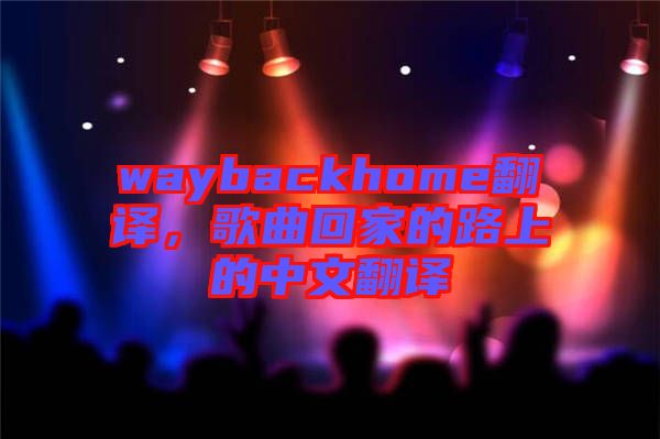 waybackhome翻譯，歌曲回家的路上的中文翻譯