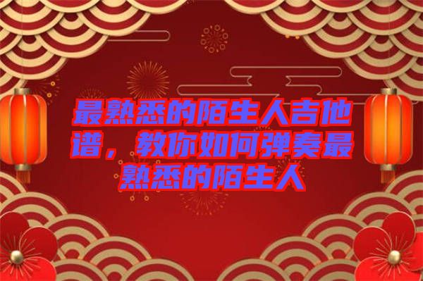 最熟悉的陌生人吉他譜，教你如何彈奏最熟悉的陌生人