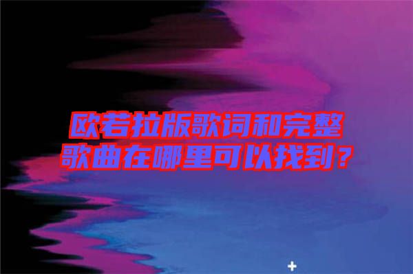 歐若拉版歌詞和完整歌曲在哪里可以找到？