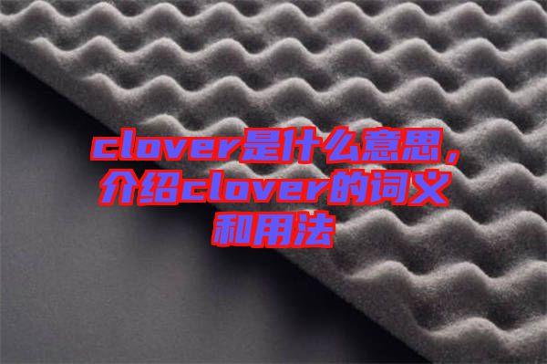 clover是什么意思，介紹clover的詞義和用法