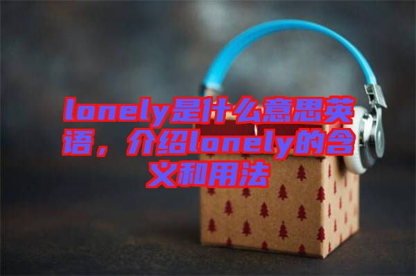 lonely是什么意思英語，介紹lonely的含義和用法