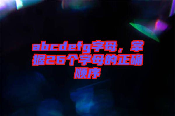 abcdefg字母，掌握26個(gè)字母的正確順序