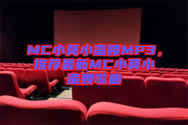 MC小莫小蠻腰MP3，推薦最新MC小莫小蠻腰歌曲