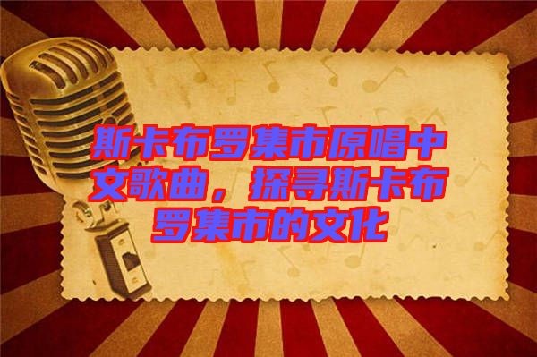 斯卡布羅集市原唱中文歌曲，探尋斯卡布羅集市的文化