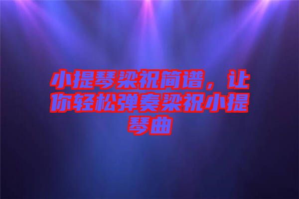 小提琴梁祝簡譜，讓你輕松彈奏梁祝小提琴曲