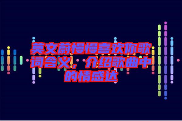 莫文蔚慢慢喜歡你歌詞含義，介紹歌曲中的情感達(dá)