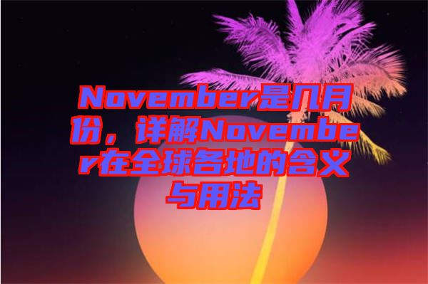 November是幾月份，詳解November在全球各地的含義與用法