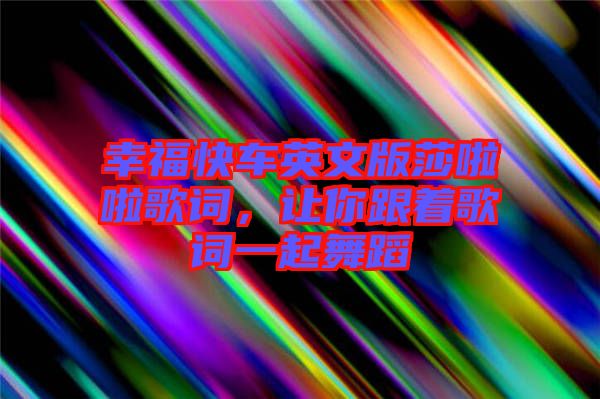 幸福快車英文版莎啦啦歌詞，讓你跟著歌詞一起舞蹈