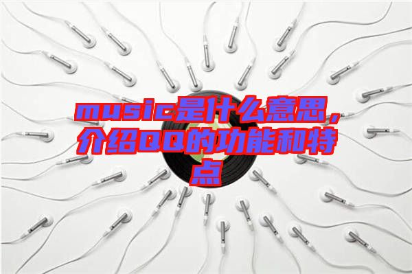 music是什么意思，介紹QQ的功能和特點