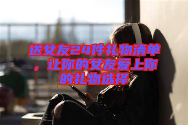 送女友24件禮物清單，讓你的女友愛上你的禮物選擇