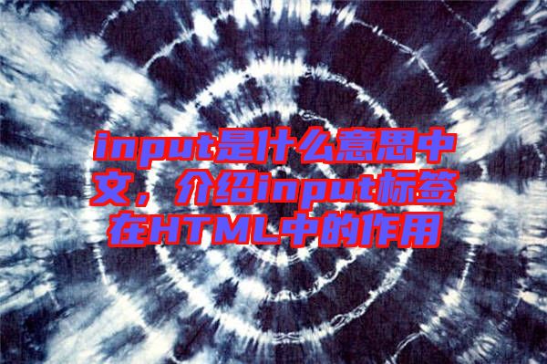 input是什么意思中文，介紹input標(biāo)簽在HTML中的作用