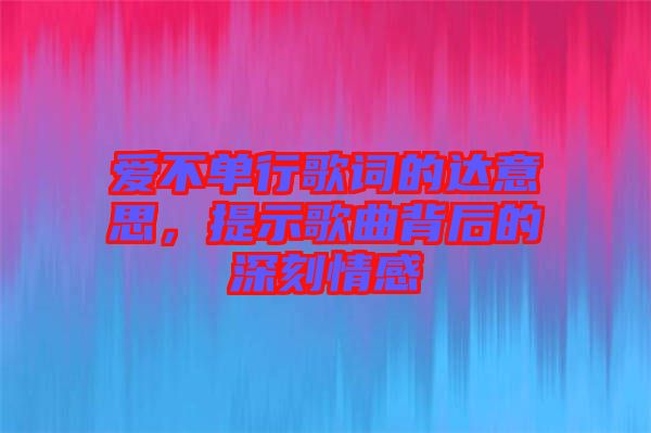 愛不單行歌詞的達意思，提示歌曲背后的深刻情感