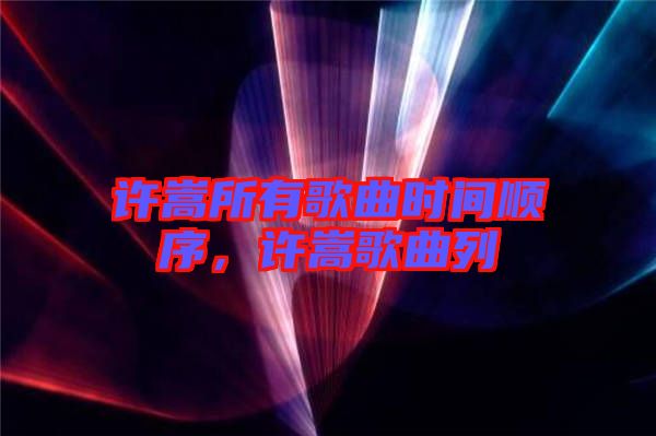 許嵩所有歌曲時間順序，許嵩歌曲列