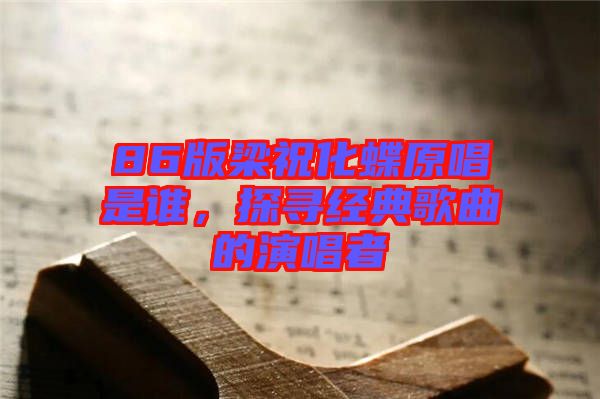 86版梁?；钦l，探尋經(jīng)典歌曲的演唱者