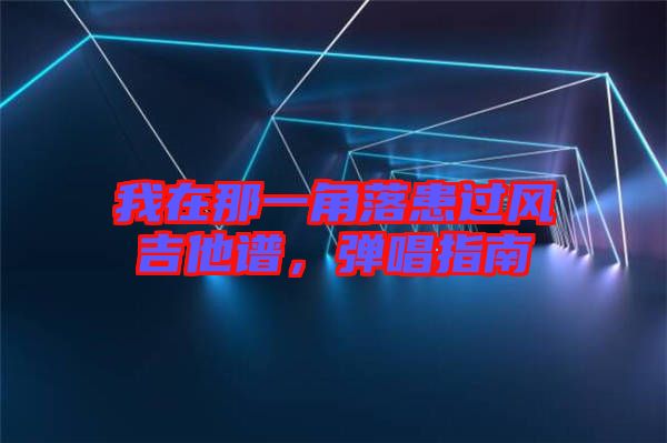 我在那一角落患過(guò)風(fēng)吉他譜，彈唱指南