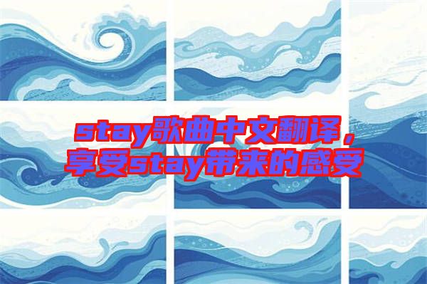 stay歌曲中文翻譯，享受stay帶來的感受