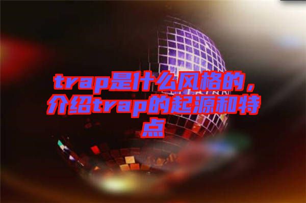 trap是什么風(fēng)格的，介紹trap的起源和特點(diǎn)