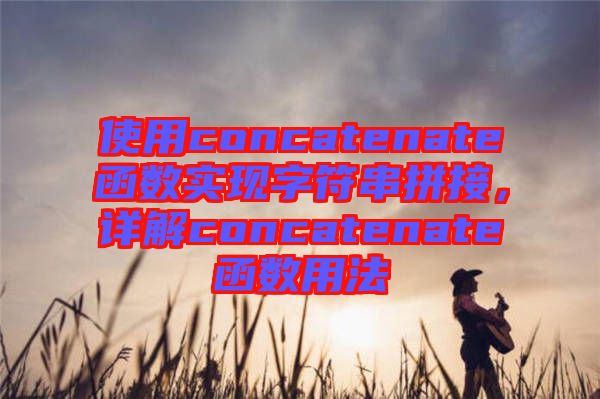 使用concatenate函數(shù)實(shí)現(xiàn)字符串拼接，詳解concatenate函數(shù)用法