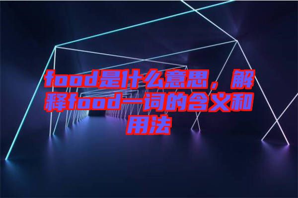 food是什么意思，解釋food一詞的含義和用法