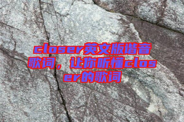 closer英文版諧音歌詞，讓你聽懂closer的歌詞