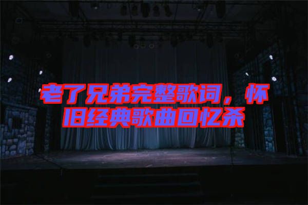 老了兄弟完整歌詞，懷舊經(jīng)典歌曲回憶殺