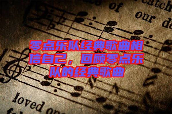 零點(diǎn)樂隊(duì)經(jīng)典歌曲相信自己，回顧零點(diǎn)樂隊(duì)的經(jīng)典歌曲