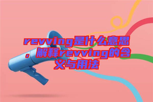 revving是什么意思，解釋revving的含義與用法