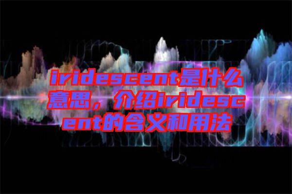 iridescent是什么意思，介紹iridescent的含義和用法