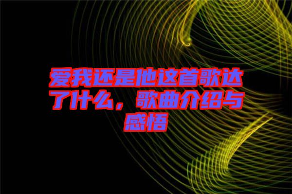 愛我還是他這首歌達(dá)了什么，歌曲介紹與感悟