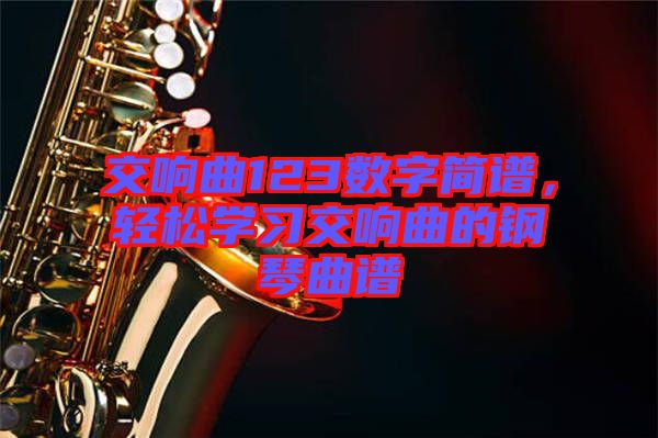 交響曲123數(shù)字簡譜，輕松學(xué)習(xí)交響曲的鋼琴曲譜