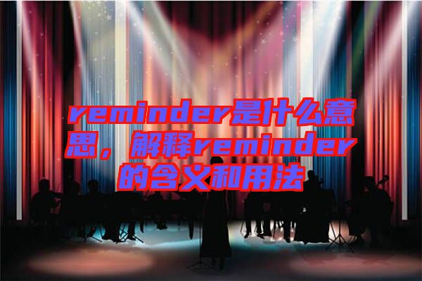 reminder是什么意思，解釋reminder的含義和用法