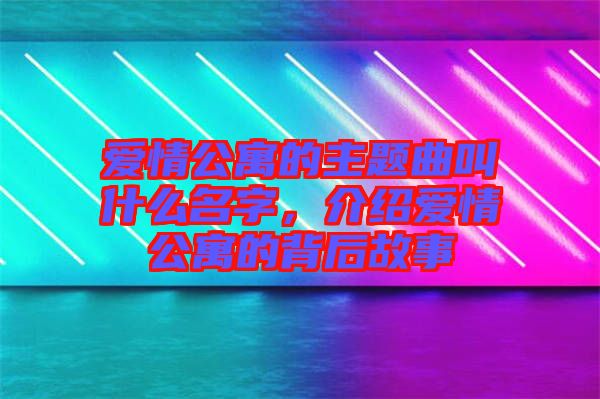 愛情公寓的主題曲叫什么名字，介紹愛情公寓的背后故事